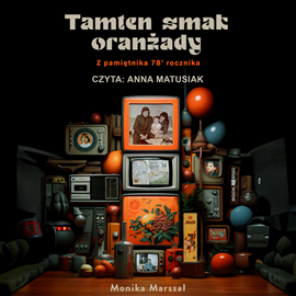 Audiobook Tamten smak oranżady. Z pamiętnika 78' rocznika.  - autor Monika Marszał   - czyta Anna Matusiak-Rześniowiecka
