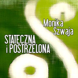 Audiobook Stateczna i postrzelona  - autor Monika Szwaja   - czyta Masza Bogucka