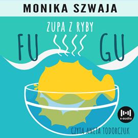 Audiobook Zupa z ryby fugu  - autor Monika Szwaja   - czyta Aneta Todorczuk