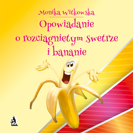 Audiobook Opowiadanie o rozciągniętym swetrze i bananie  - autor Monika Witkowska   - czyta Anna Jaśniewicz