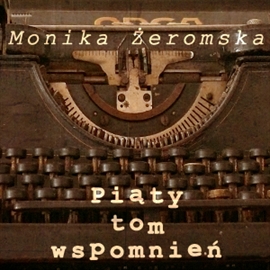 Audiobook Piąty tom wspomnień  - autor Monika Żeromska   - czyta Blanka Kutyłowska