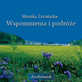 Audiobook Wspomnienia i podróże  - autor Monika Żeromska   - czyta Blanka Kutyłowska