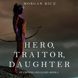Audiobook Hero, Traitor, Daughter (Of Crowns and Glory - Book Six)  - autor Morgan Rice   - czyta Wayne Farrell