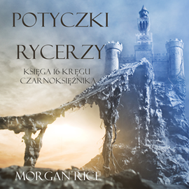 Audiobook Potyczki Rycerzy (Księga 16 Serii Kręgu Czarnoksiężnika)  - autor Morgan Rice   - czyta zespół aktorów