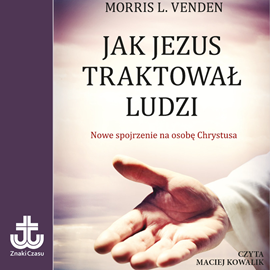 Audiobook Jak Jezus traktował ludzi  - autor Morris L. Venden   - czyta Maciej Kowalik
