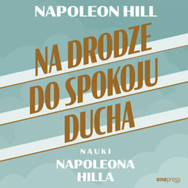 Audiobook Na drodze do spokoju ducha. Nauki Napoleona Hilla  - autor Napoleon Hill   - czyta Marcin Fugiel