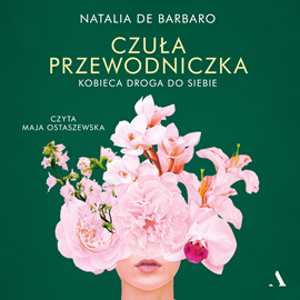 Audiobook Czuła przewodniczka. Kobieca droga do siebie  - autor Natalia de Barbaro   - czyta Maja Ostaszewska