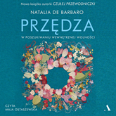 Audiobook Przędza. W poszukiwaniu wewnętrznej wolności  - autor Natalia de Barbaro   - czyta Maja Ostaszewska