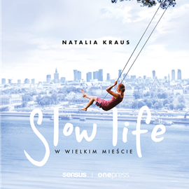 Audiobook Slow life w wielkim mieście  - autor Natalia Kraus   - czyta Natalia Kraus