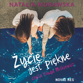 Audiobook Życie jest piękne  - autor Natalia Murawska   - czyta Kinga Miśkiewicz