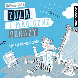 Audiobook Zula i magiczne obrazy  - autor Natasza Socha   - czyta Aleksandra Spyra