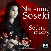 Audiobook Sedno rzeczy  - autor Natsume Sōseki   - czyta Filip Kosior
