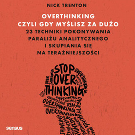 Audiobook Overthinking, czyli gdy myślisz za dużo. 23 techniki pokonywania paraliżu analitycznego i skupiania się na teraźniejszości  - autor Nick Trenton   - czyta Monika Wrońska