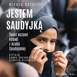 Audiobook Jestem Saudyjką. Świat oczami kobiet z Arabii Saudyjskiej  - autor Nicola Sutcliff   - czyta zespół aktorów