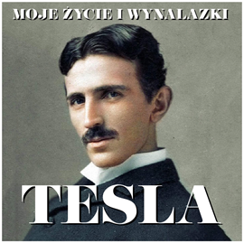 Audiobook Nikola Tesla. Moje życie i wynalazki  - autor Nikola Tesla   - czyta Tomasz Kućma