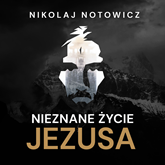Audiobook Nieznane życie Jezusa [wersja nieocenzurowana]  - autor Nikolaj Notowicz   - czyta zespół aktorów