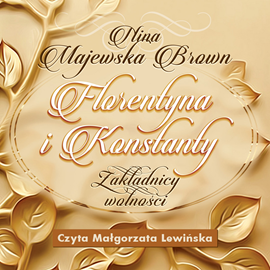 Audiobook Florentyna i Konstanty 1916-1924. Zakładnicy wolności  - autor Nina Majewska-Brown   - czyta Małgorzata Lewińska