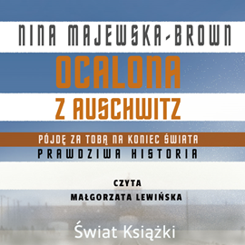 Audiobook Ocalona z Auschwitz. Pójdę za Tobą na koniec świata  - autor Nina Majewska-Brown   - czyta Małgorzata Lewińska