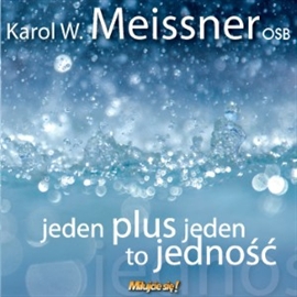 Audiobook Jeden plus jeden to jedność  - autor o. Karol W. Meissner OSB   - czyta Karol Meissner