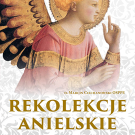 Audiobook Rekolekcje anielskie  - autor o. Marcin Ciechanowski   - czyta Bogumiła Kaźmierczak