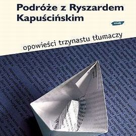 Audiobook Podróże z Ryszardem Kapuścińskim  - autor Opowieści trzynastu tłumaczy   - czyta zespół aktorów