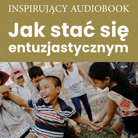 Audiobook Jak stać się entuzjastycznym  - autor Zespół autorski - Andrew Moszczynski Institute   - czyta zespół aktorów