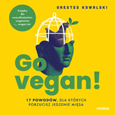 Audiobook Go vegan! 17 powodów, dla których porzucisz jedzenie mięsa. Książka dla wszystkożerców, wegetarian i... wegan też  - autor Orestes Kowalski   - czyta Orestes Kowalski