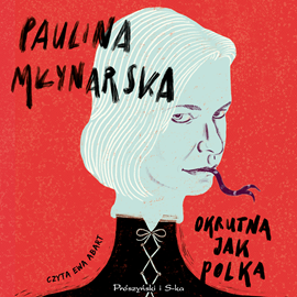 Audiobook Okrutna jak Polka  - autor Paulina Młynarska   - czyta Ewa Abart