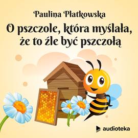 Audiobook O pszczole, która myślała, że to źle być pszczołą  - autor Paulina Płatkowska   - czyta Anna Rusiecka
