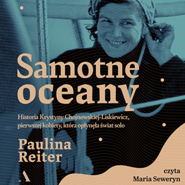Audiobook Samotne oceany. Historia Krystyny Chojnowskiej-Liskiewicz, pierwszej kobiety, która opłynęła świat solo  - autor Paulina Reiter   - czyta Maria Seweryn