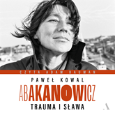 Audiobook Abakanowicz. Trauma i sława  - autor Paweł Kowal   - czyta Adam Bauman