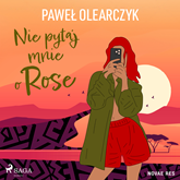 Audiobook Nie pytaj mnie o Rose  - autor Paweł Olearczyk   - czyta Krzysztof Polkowski