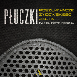 Audiobook Płuczki. Poszukiwacze pożydowskiego złota NIEDOBRY  - autor Paweł Piotr Reszka   - czyta Filip Kosior