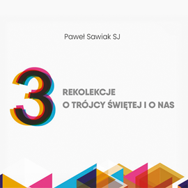 Audiobook 3 Rekolekcje o Trójcy Świętej i o nas  - autor Paweł Sawiak SJ   - czyta Paweł Sawiak SJ
