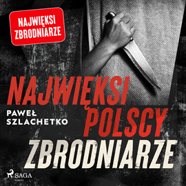 Audiobook Najwięksi polscy zbrodniarze  - autor Paweł Szlachetko   - czyta Krzysztof Baranowski