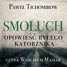 Audiobook Smoluch. Opowieść byłego katorżnika  - autor Paweł Tichomirow   - czyta Wojciech Masiak