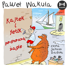 Audiobook Kajtek i Yetik podnoszą żagle  - autor Paweł Wakuła   - czyta Janusz Zadura