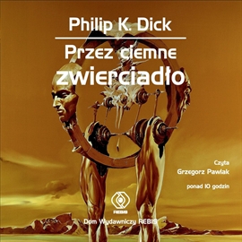 Audiobook Przez ciemne zwierciadło  - autor Philip K. Dick   - czyta Grzegorz Pawlak