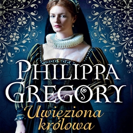 Audiobook Uwięziona królowa  - autor Philippa Gregory   - czyta Maja Ostaszewska