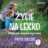 Audiobook Życie na lekko. O tym jak radośnie być sobą!  - autor Piotr Bielski   - czyta Piotr Bielski