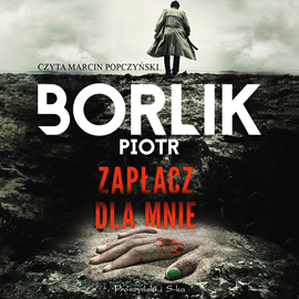 Audiobook Zapłacz dla mnie  - autor Piotr Borlik   - czyta Marcin Popczyński