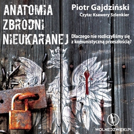 Audiobook Anatomia Zbrodni Nieukaranej  - autor Piotr Gajdziński   - czyta Ksawery Szlenkier