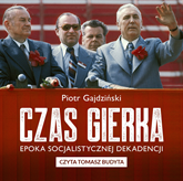 Audiobook Czas Gierka. Epoka socjalistycznej dekadencji  - autor Piotr Gajdziński   - czyta Tomasz Budyta