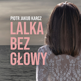 Audiobook Lalka bez głowy  - autor Piotr Jakub Karcz   - czyta Anna Sójkowska