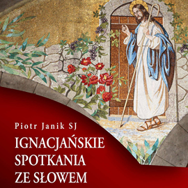 Audiobook Ignacjańskie spotkania ze słowem  - autor Piotr Janik SJ   - czyta Piotr Janik SJ