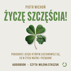 Audiobook Życzę szczęścia! Paradoksy, dzięki którym zastanowisz się, co w życiu ważne i pożądane  - autor Piotr Michoń   - czyta Milena Staszuk
