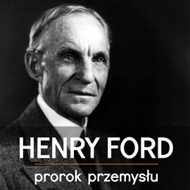 Audiobook Henry Ford. Prorok Przemysłu  - autor Piotr Napierała;Magdalena Czyż   - czyta Bartłomiej Ważny