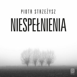 Audiobook Niespełnienia  - autor Piotr Strzeżysz   - czyta Tomasz Urbański