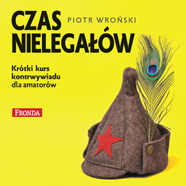 Audiobook Czas nielegałów  - autor Piotr Wroński   - czyta Piotr Wroński