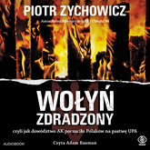 Audiobook Wołyń zdradzony, czyli jak dowództwo AK porzuciło Polaków na pastwę UPA  - autor Piotr Zychowicz   - czyta Adam Bauman
